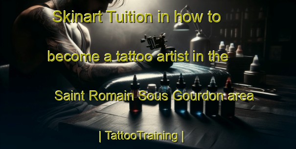 Skinart Tuition in how to become a tattoo artist in the Saint Romain Sous Gourdon area | TattooTraining | TattooClasses | SkinartTraining-France